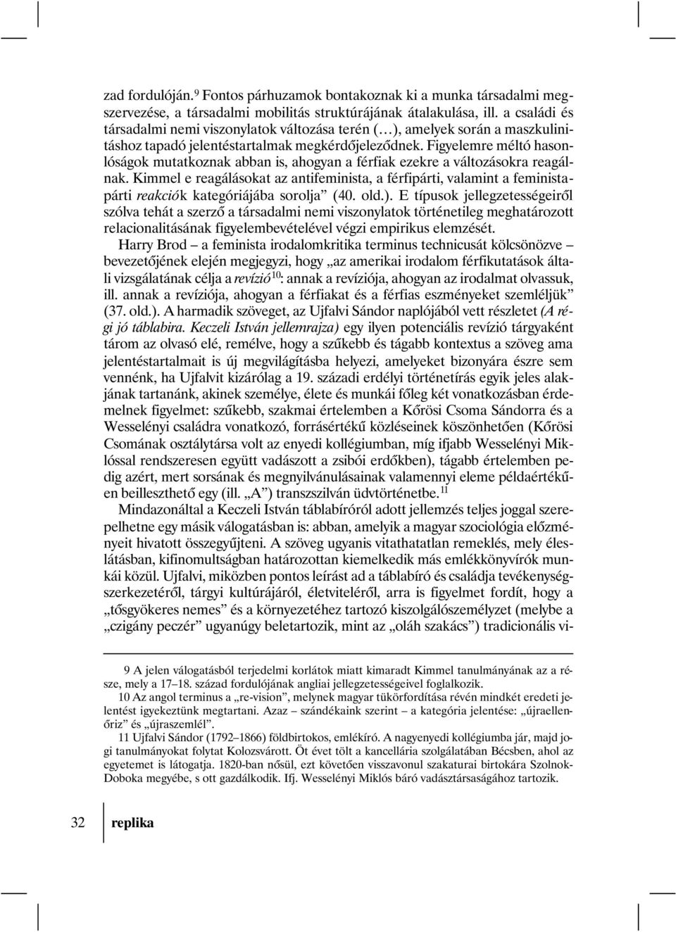 Figyelemre méltó hasonlóságok mutatkoznak abban is, ahogyan a férfiak ezekre a változásokra reagálnak.