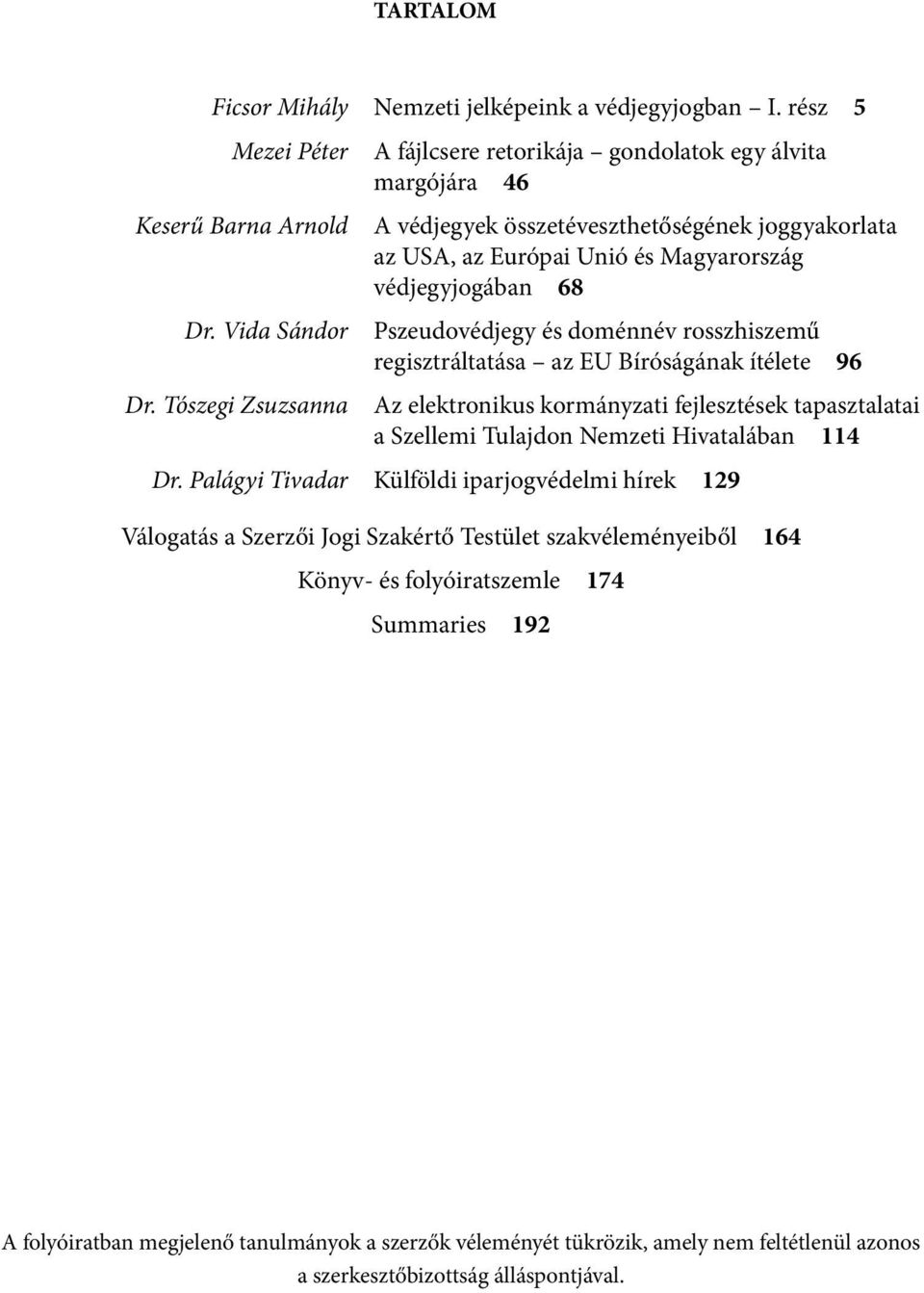Pszeudovédjegy és doménnév rosszhiszemű regisztráltatása az EU Bíróságának ítélete 96 Az elektronikus kormányzati fejlesztések tapasztalatai a Szellemi Tulajdon Nemzeti Hivatalában 114 Dr.