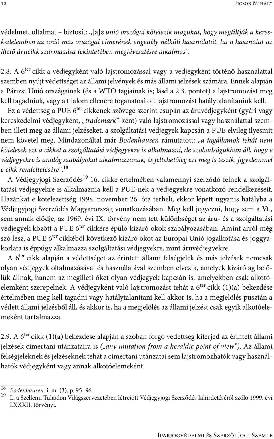 A 6 ter cikk a védjegyként való lajstromozással vagy a védjegyként történő használattal szemben nyújt védettséget az állami jelvények és más állami jelzések számára.