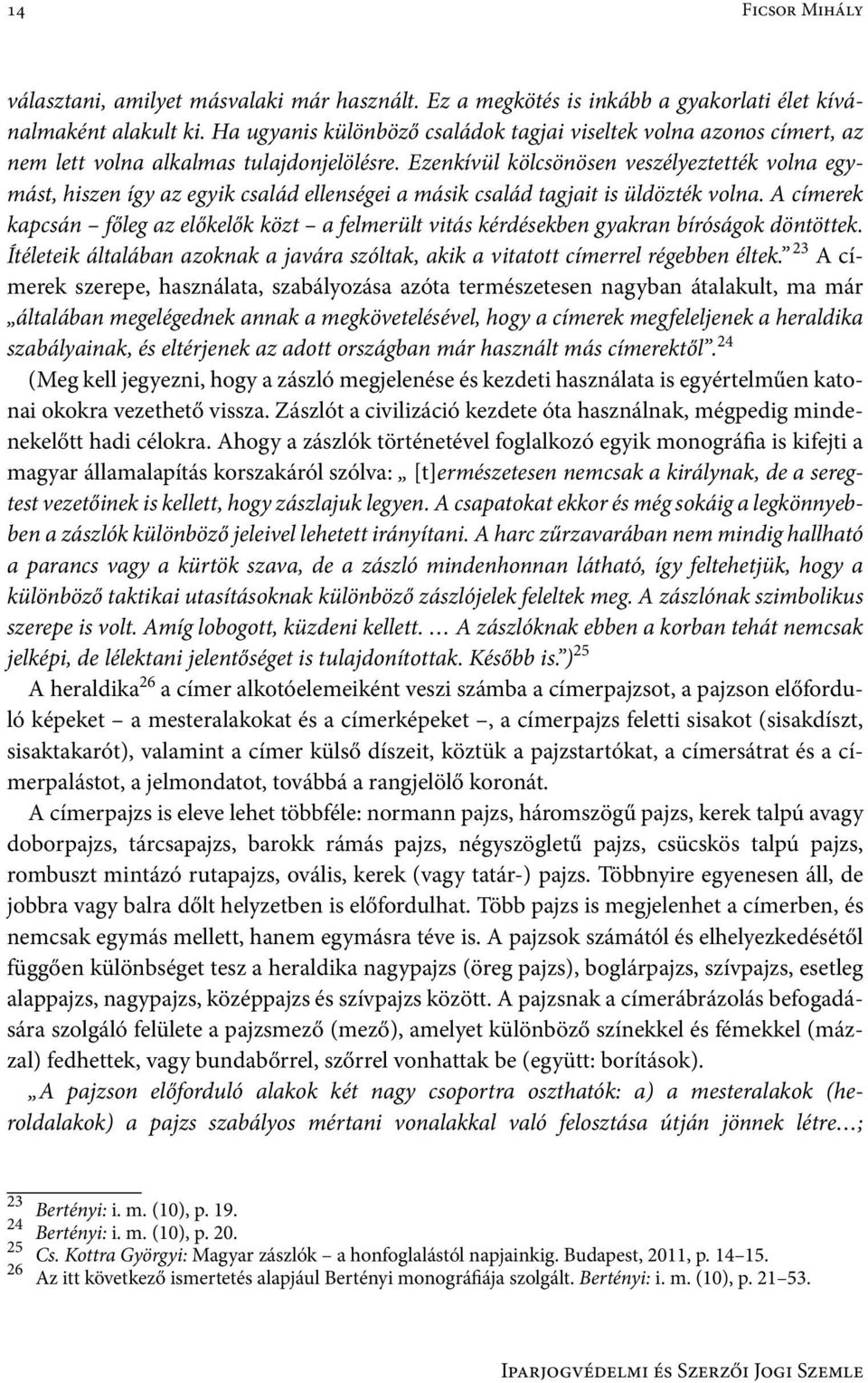 Ezenkívül kölcsönösen veszélyeztették volna egymást, hiszen így az egyik család ellenségei a másik család tagjait is üldözték volna.
