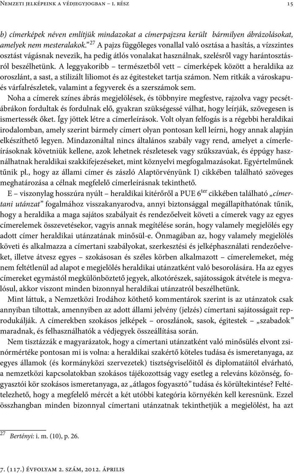A leggyakoribb természetből vett címerképek között a heraldika az oroszlánt, a sast, a stilizált liliomot és az égitesteket tartja számon.