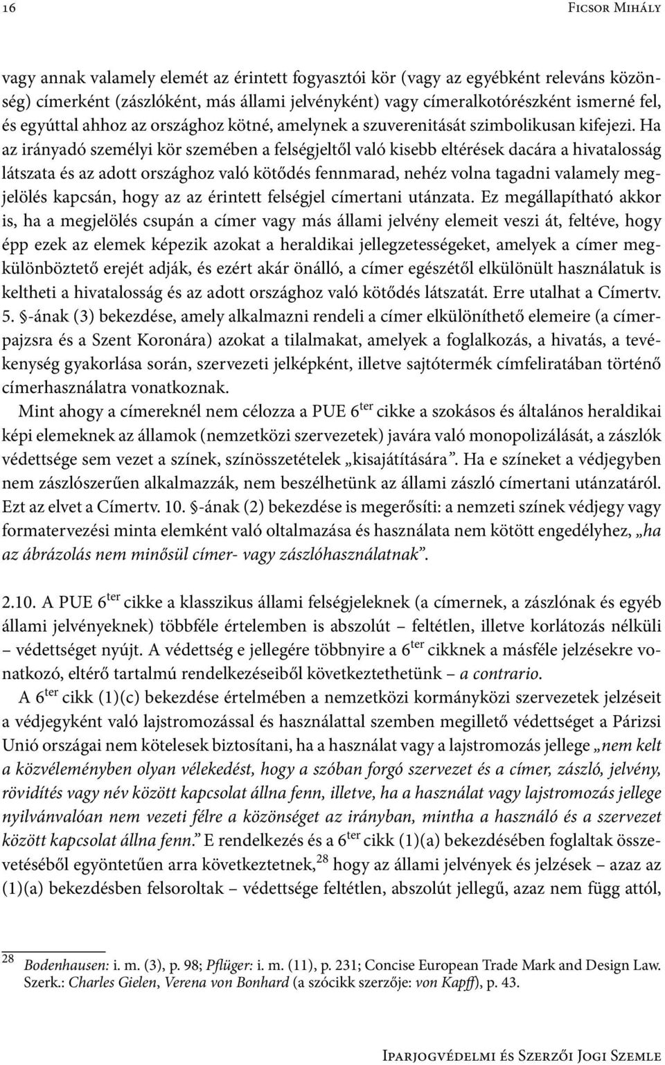 Ha az irányadó személyi kör szemében a felségjeltől való kisebb eltérések dacára a hivatalosság látszata és az adott országhoz való kötődés fennmarad, nehéz volna tagadni valamely megjelölés kapcsán,
