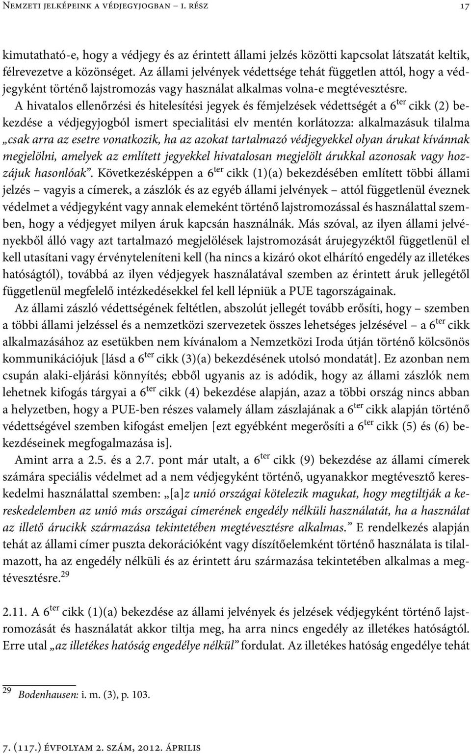 A hivatalos ellenőrzési és hitelesítési jegyek és fémjelzések védettségét a 6 ter cikk (2) bekezdése a védjegyjogból ismert specialitási elv mentén korlátozza: alkalmazásuk tilalma csak arra az