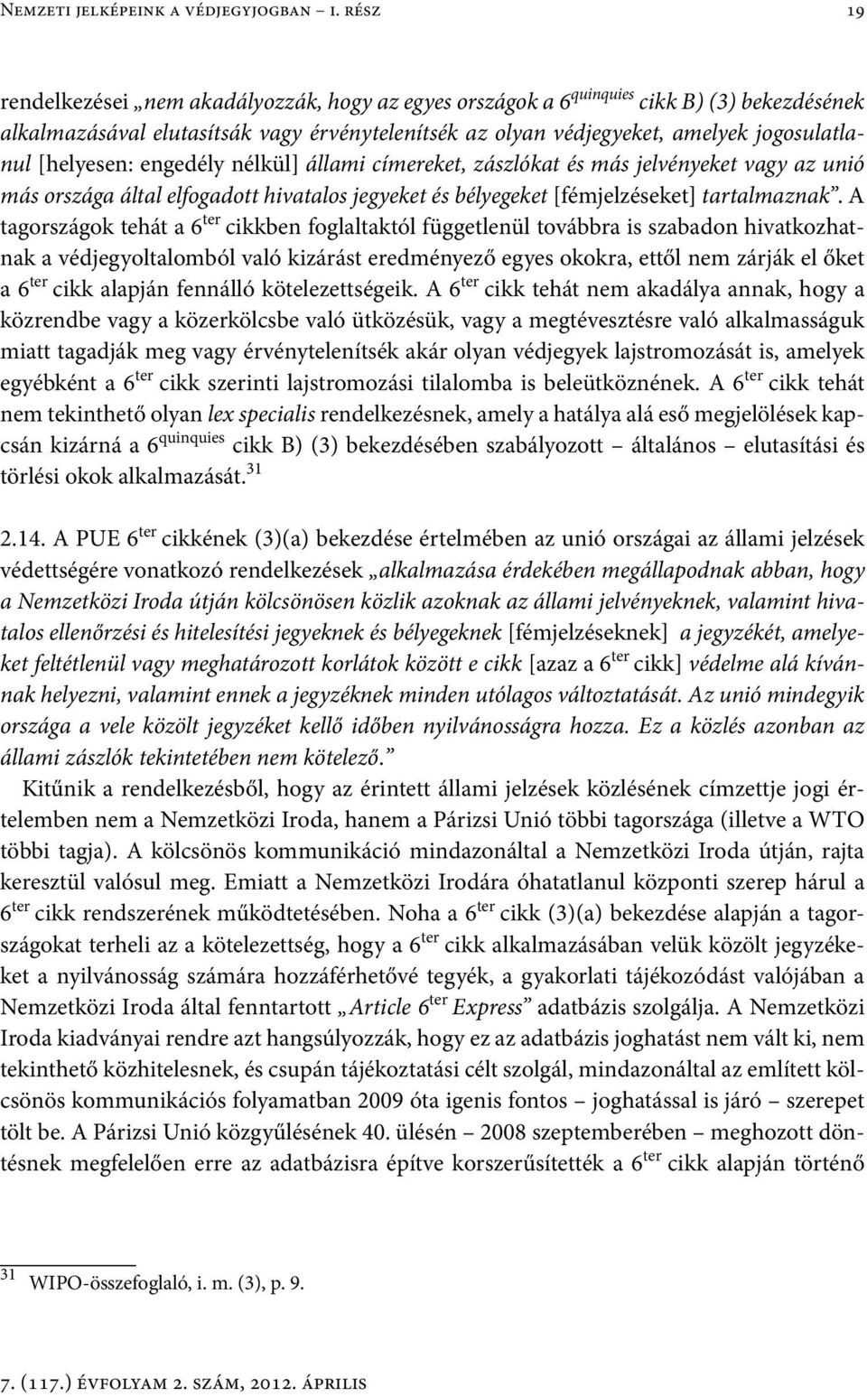 [helyesen: engedély nélkül] állami címereket, zászlókat és más jelvényeket vagy az unió más országa által elfogadott hivatalos jegyeket és bélyegeket [fémjelzéseket] tartalmaznak.