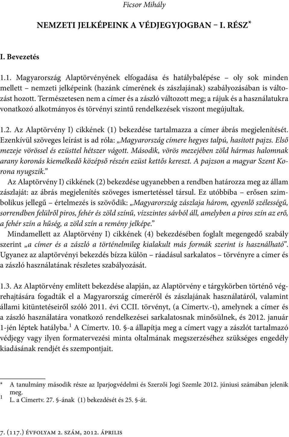 Természetesen nem a címer és a zászló változott meg; a rájuk és a használatukra vonatkozó alkotmányos és törvényi szintű rendelkezések viszont megújultak. 1.2.