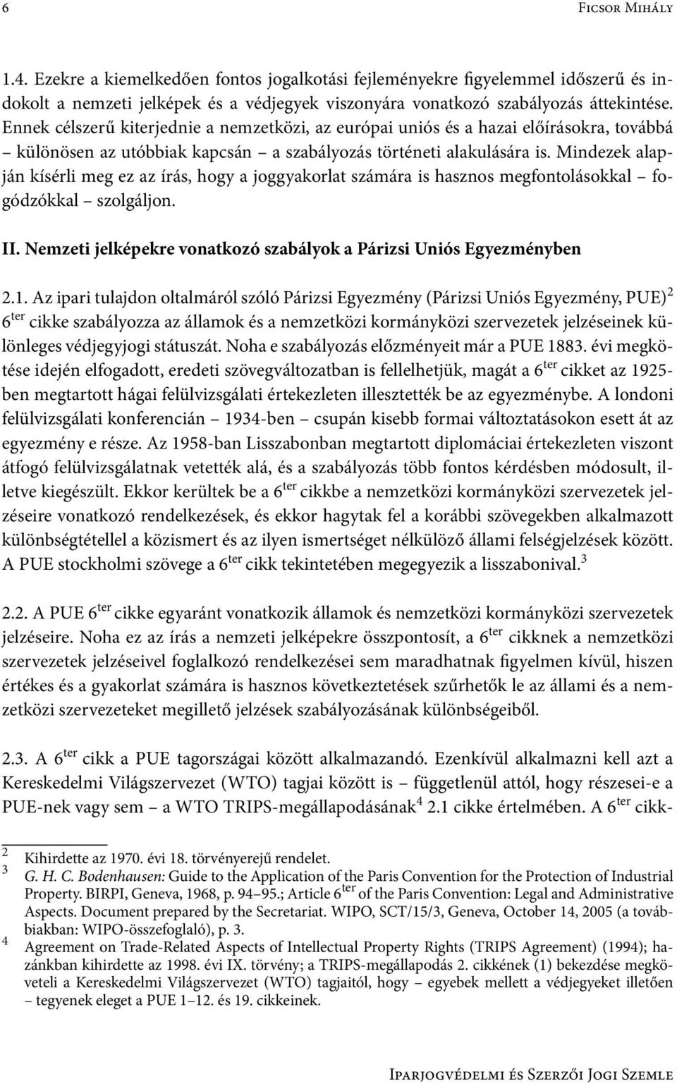 Mindezek alapján kísérli meg ez az írás, hogy a joggyakorlat számára is hasznos megfontolásokkal fogódzókkal szolgáljon. II. Nemzeti jelképekre vonatkozó szabályok a Párizsi Uniós Egyezményben 2.1.