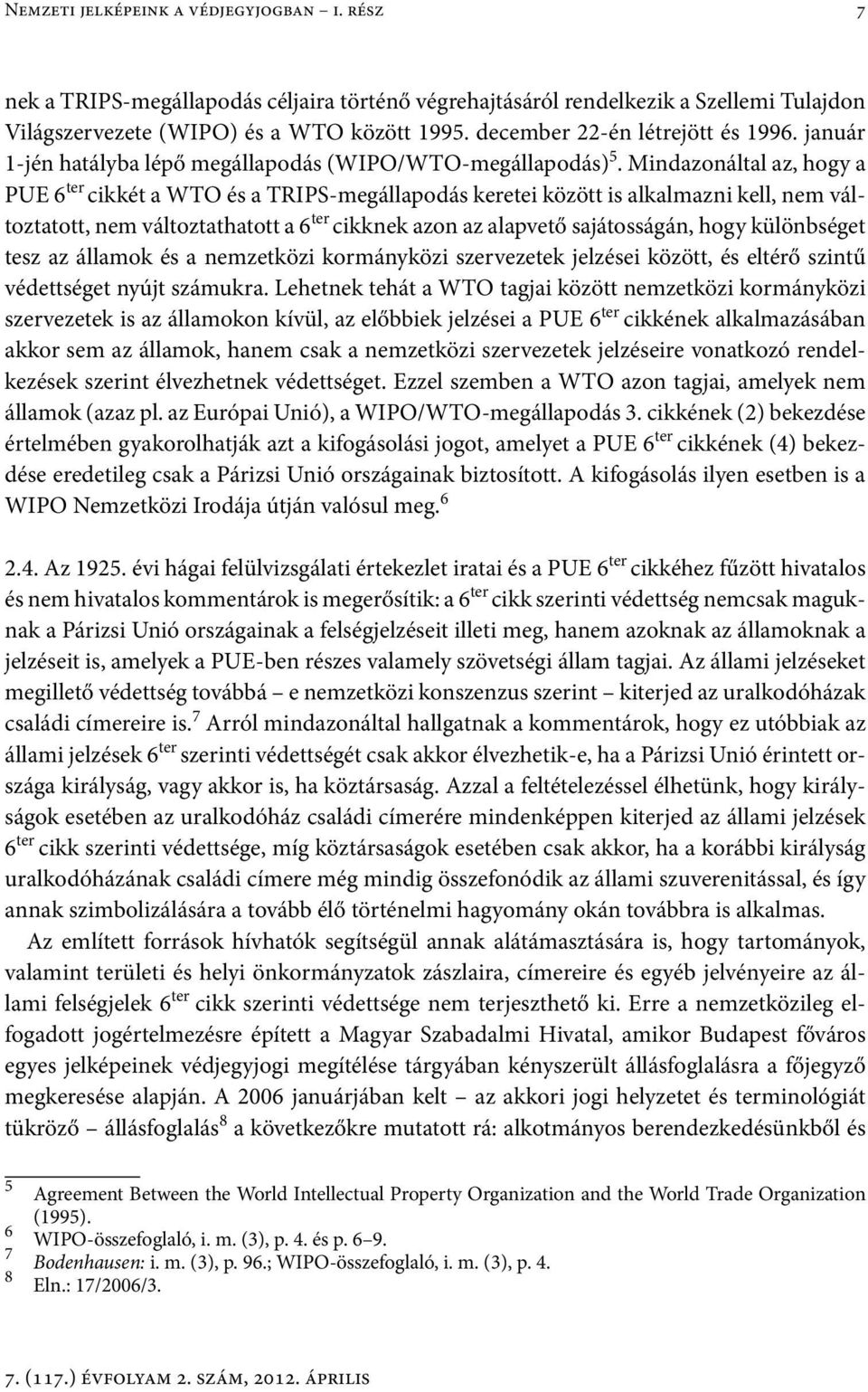 Mindazonáltal az, hogy a PUE 6 ter cikkét a WTO és a TRIPS-megállapodás keretei között is alkalmazni kell, nem változtatott, nem változtathatott a 6 ter cikknek azon az alapvető sajátosságán, hogy