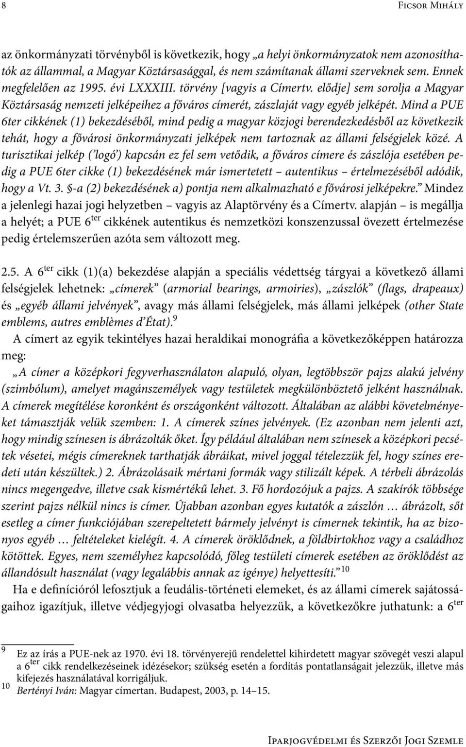 Mind a PUE 6ter cikkének (1) bekezdéséből, mind pedig a magyar közjogi berendezkedésből az következik tehát, hogy a fővárosi önkormányzati jelképek nem tartoznak az állami felségjelek közé.