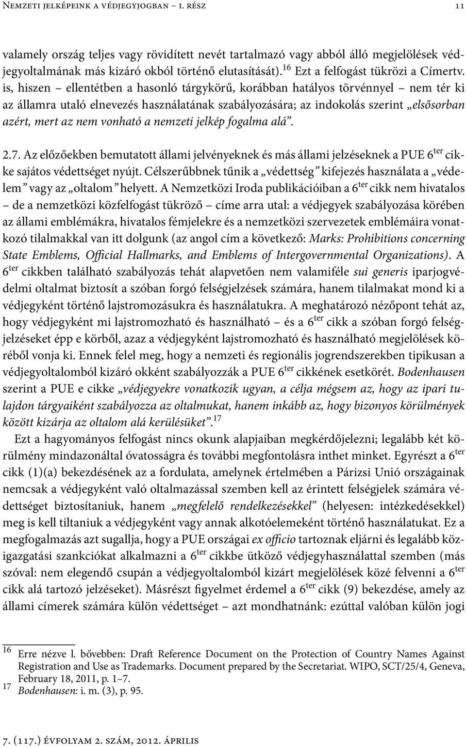is, hiszen ellentétben a hasonló tárgykörű, korábban hatályos törvénnyel nem tér ki az államra utaló elnevezés használatának szabályozására; az indokolás szerint elsősorban azért, mert az nem vonható
