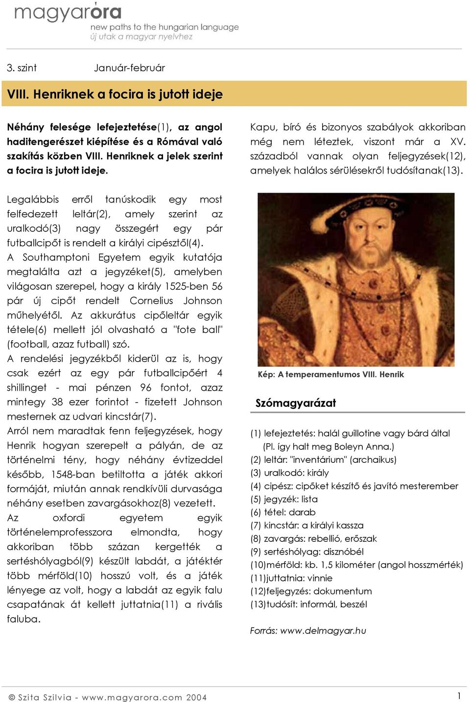 századból vannak olyan feljegyzések(12), amelyek halálos sérülésekről tudósítanak(13).