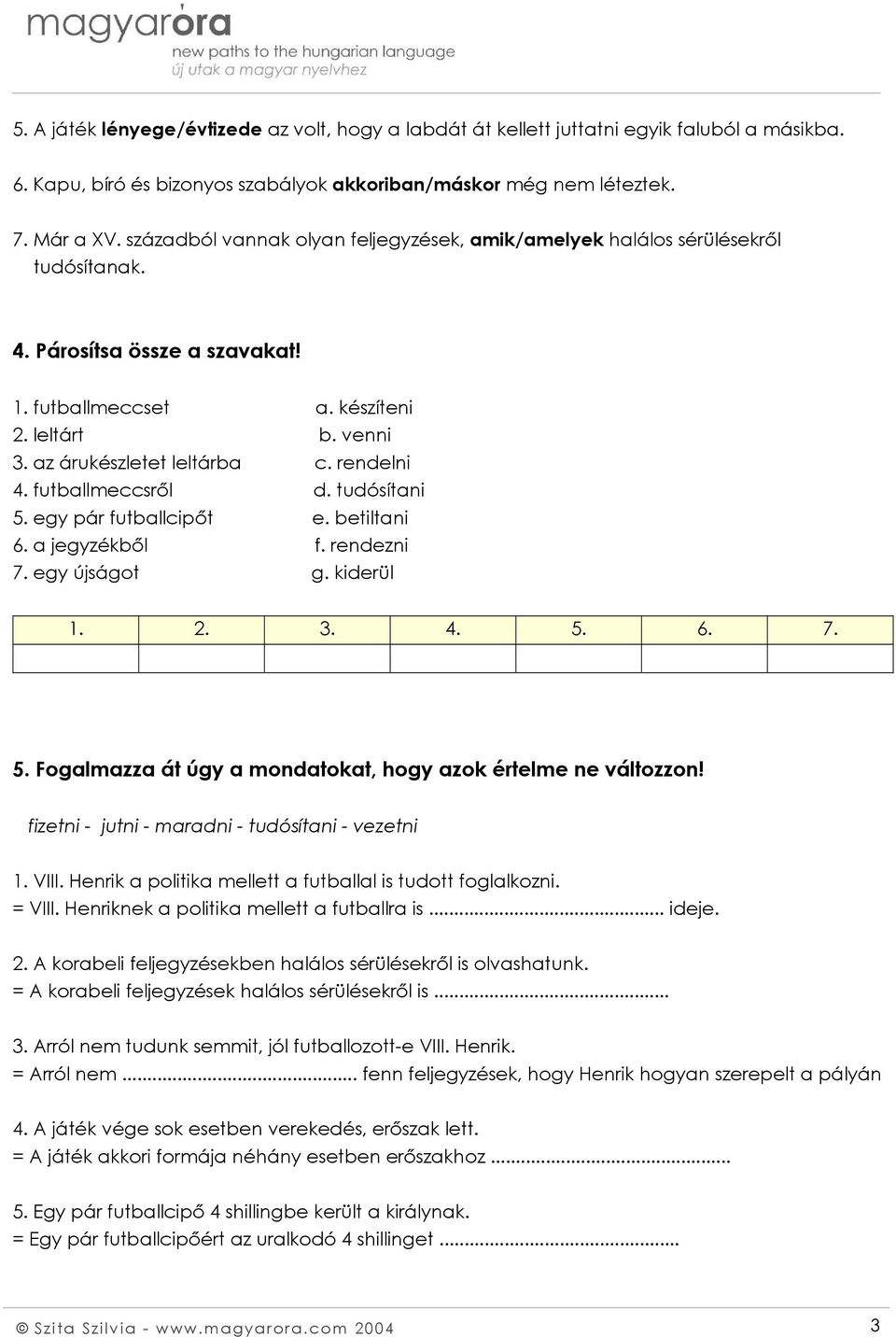 rendelni 4. futballmeccsről d. tudósítani 5. egy pár futballcipőt e. betiltani 6. a jegyzékből f. rendezni 7. egy újságot g. kiderül 1. 2. 3. 4. 5. 6. 7. 5. Fogalmazza át úgy a mondatokat, hogy azok értelme ne változzon!