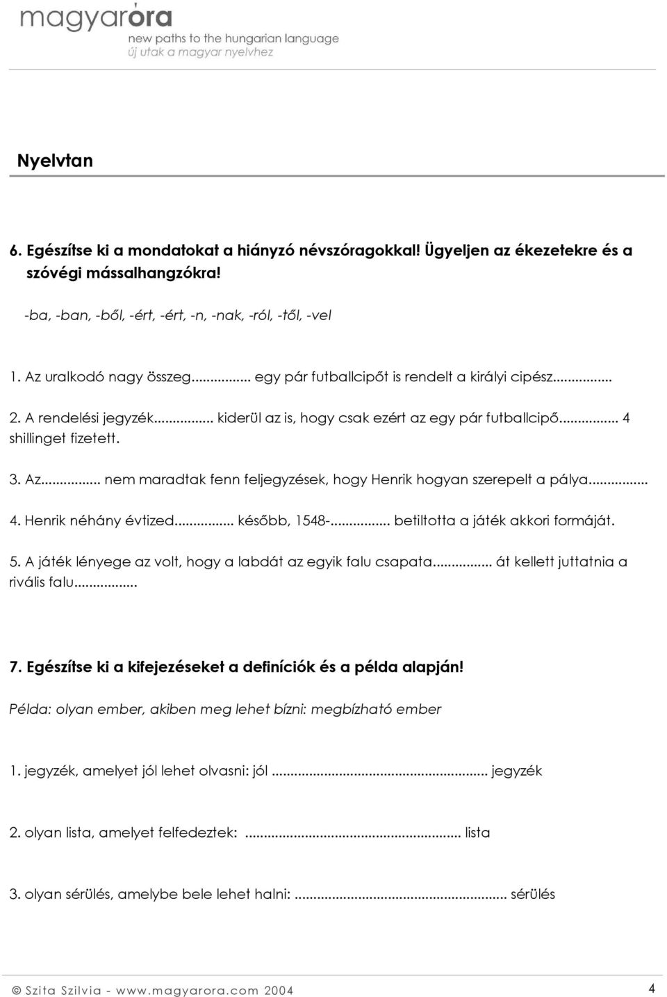 .. nem maradtak fenn feljegyzések, hogy Henrik hogyan szerepelt a pálya... 4. Henrik néhány évtized... később, 1548-... betiltotta a játék akkori formáját. 5.