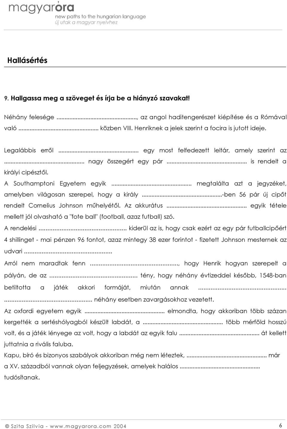A Southamptoni Egyetem egyik... megtalálta azt a jegyzéket, amelyben világosan szerepel, hogy a király...-ben 56 pár új cipőt rendelt Cornelius Johnson műhelyétől. Az akkurátus.