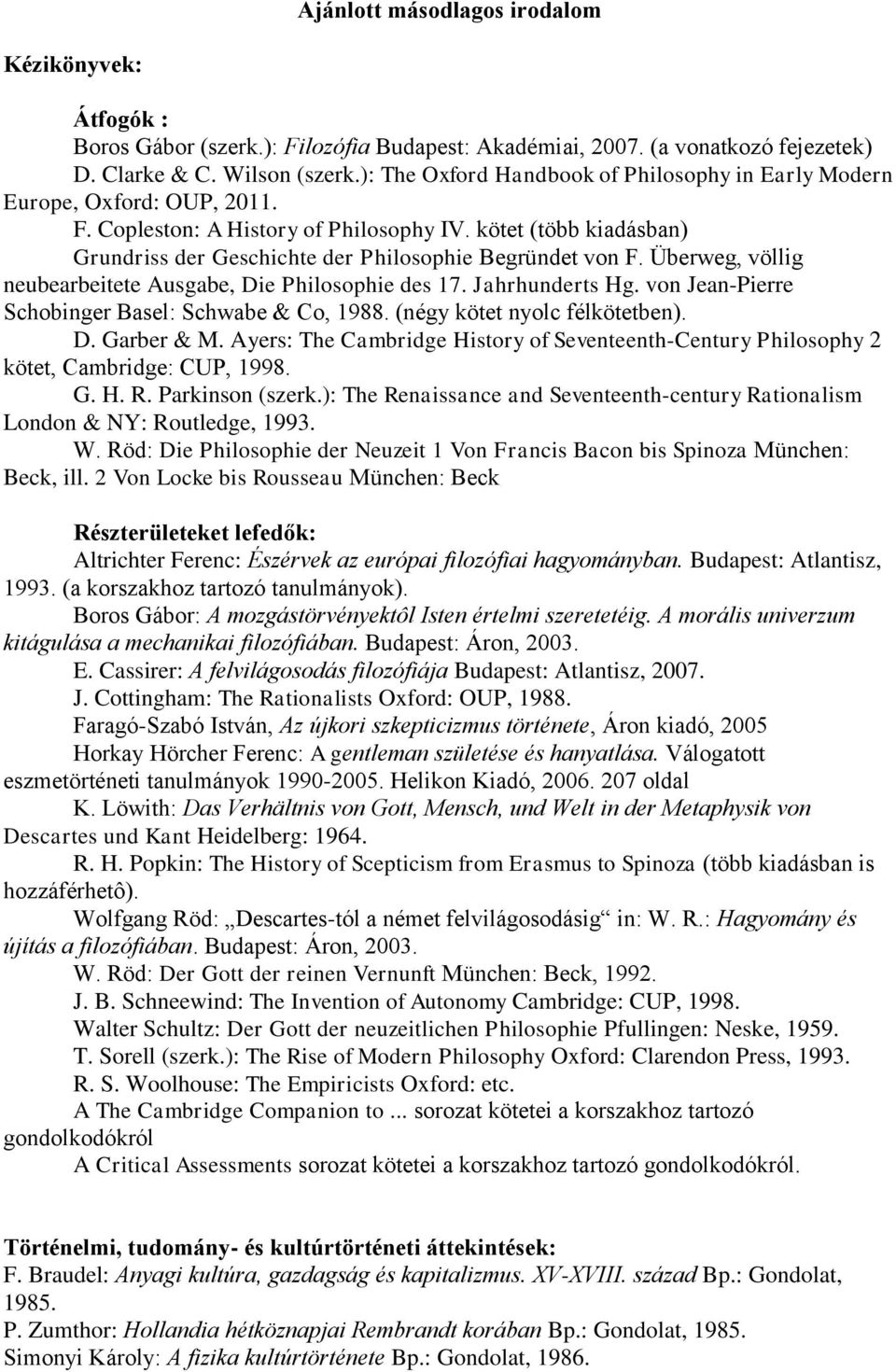 kötet (több kiadásban) Grundriss der Geschichte der Philosophie Begründet von F. Überweg, völlig neubearbeitete Ausgabe, Die Philosophie des 17. Jahrhunderts Hg.