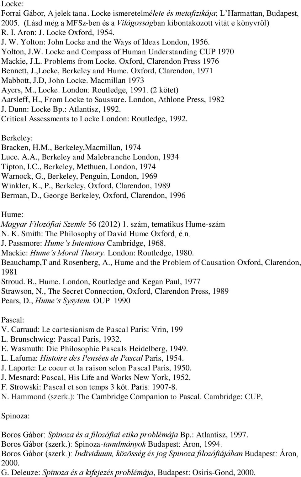 Oxford, Clarendon Press 1976 Bennett, J.,Locke, Berkeley and Hume. Oxford, Clarendon, 1971 Mabbott, J.D, John Locke. Macmillan 1973 Ayers, M., Locke. London: Routledge, 1991. (2 kötet) Aarsleff, H.