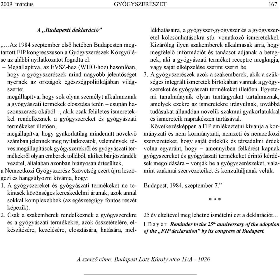a gyógyászati termékek elosztása terén csupán haszonszerzés okából, akik csak felületes ismeretekkel rendelkeznek a gyógyszereket és gyógyászati termékeket illetően, megállapítva, hogy gyakorlatilag