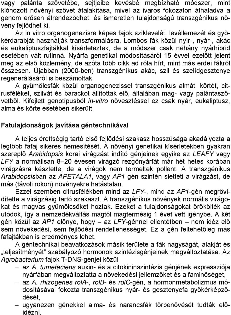 Lombos fák közül nyír-, nyár-, akác és eukaliptuszfajtákkal kísérleteztek, de a módszer csak néhány nyárhibrid esetében vált rutinná.