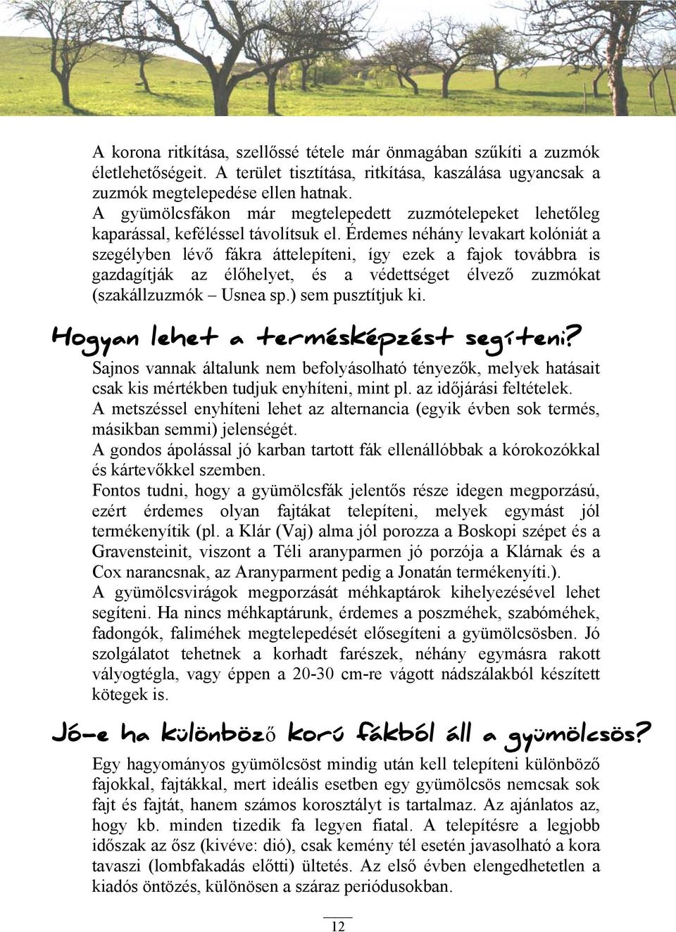 Érdemes néhány levakart kolóniát a szegélyben lévő fákra áttelepíteni, így ezek a fajok továbbra is gazdagítják az élőhelyet, és a védettséget élvező zuzmókat (szakállzuzmók Usnea sp.
