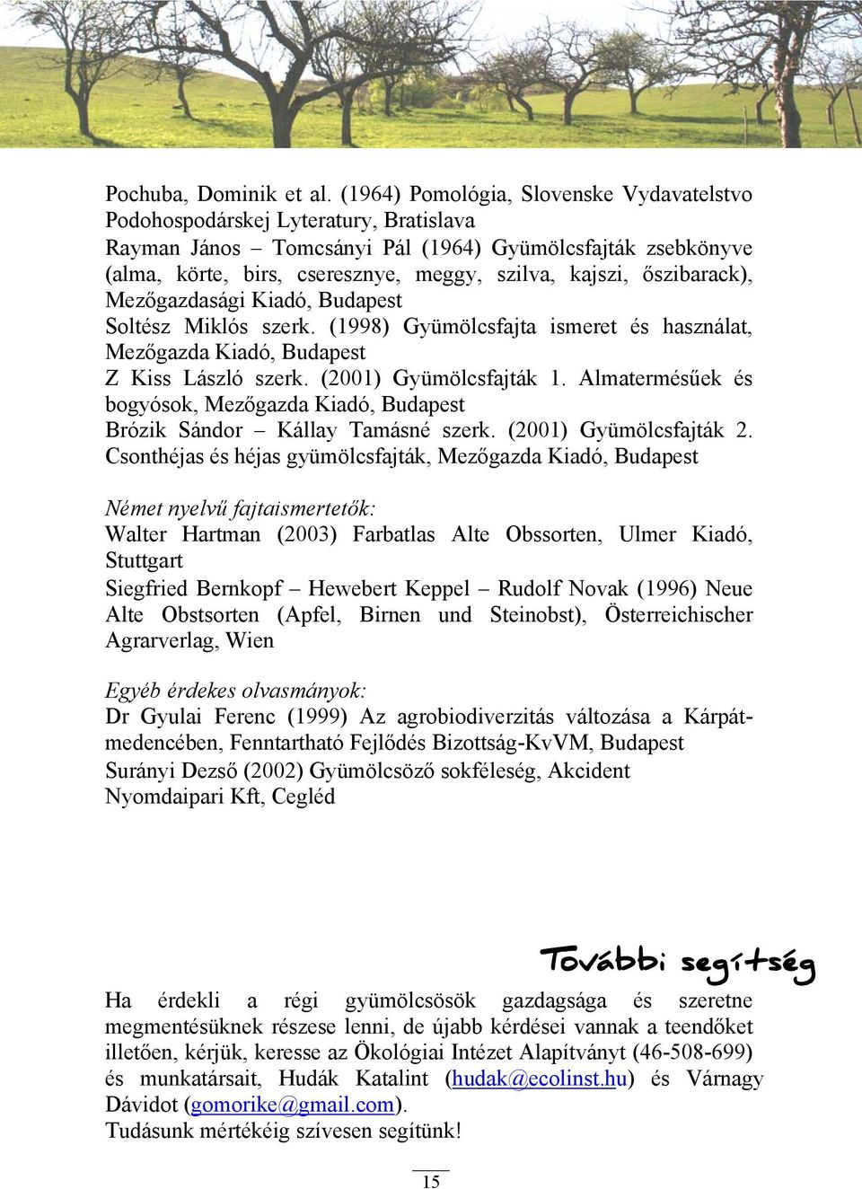őszibarack), Mezőgazdasági Kiadó, Budapest Soltész Miklós szerk. (1998) Gyümölcsfajta ismeret és használat, Mezőgazda Kiadó, Budapest Z Kiss László szerk. (2001) Gyümölcsfajták 1.