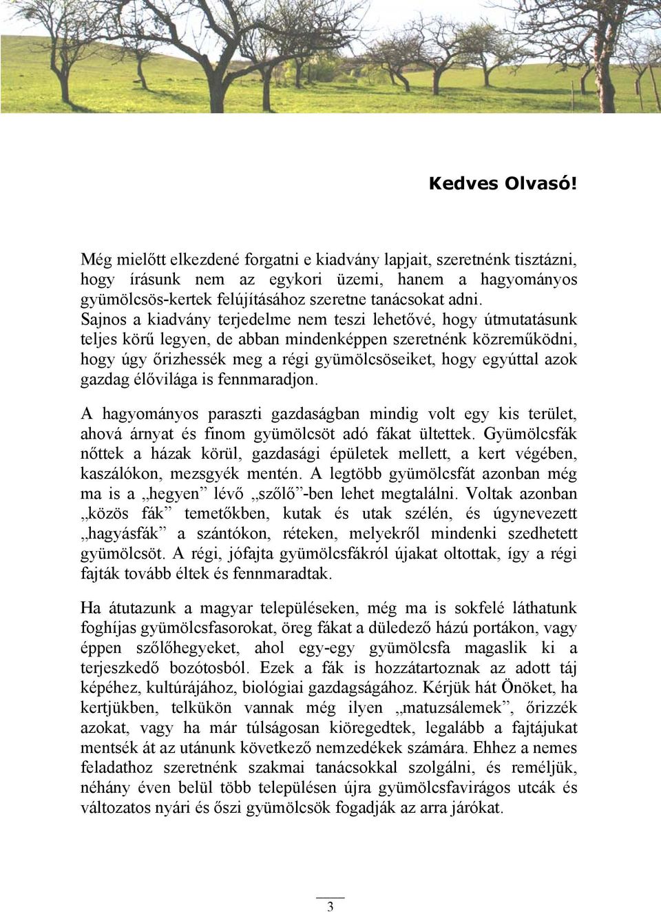 azok gazdag élővilága is fennmaradjon. A hagyományos paraszti gazdaságban mindig volt egy kis terület, ahová árnyat és finom gyümölcsöt adó fákat ültettek.