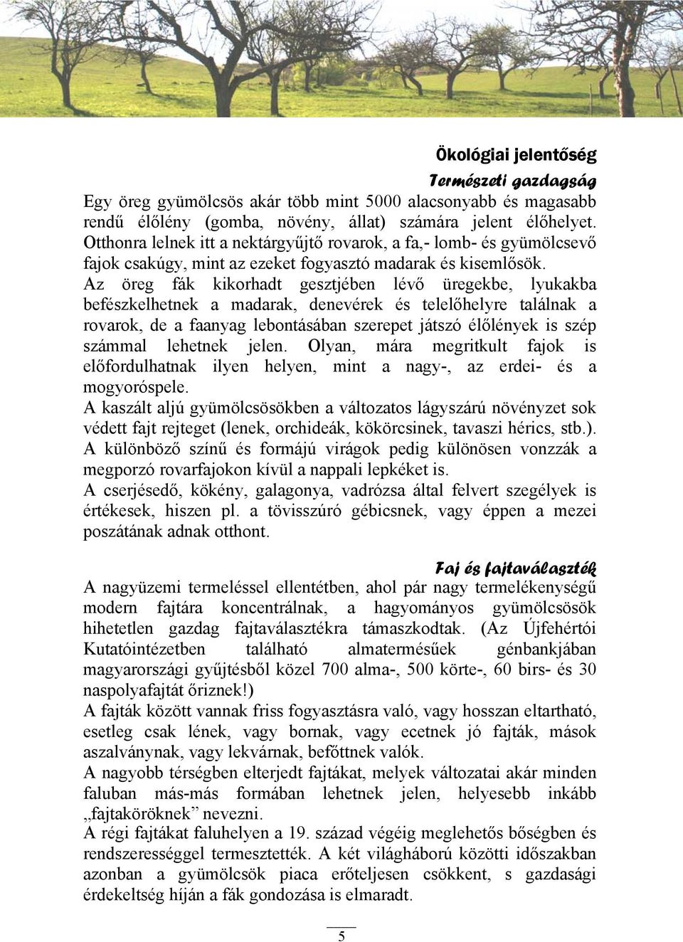 Az öreg fák kikorhadt gesztjében lévő üregekbe, lyukakba befészkelhetnek a madarak, denevérek és telelőhelyre találnak a rovarok, de a faanyag lebontásában szerepet játszó élőlények is szép számmal