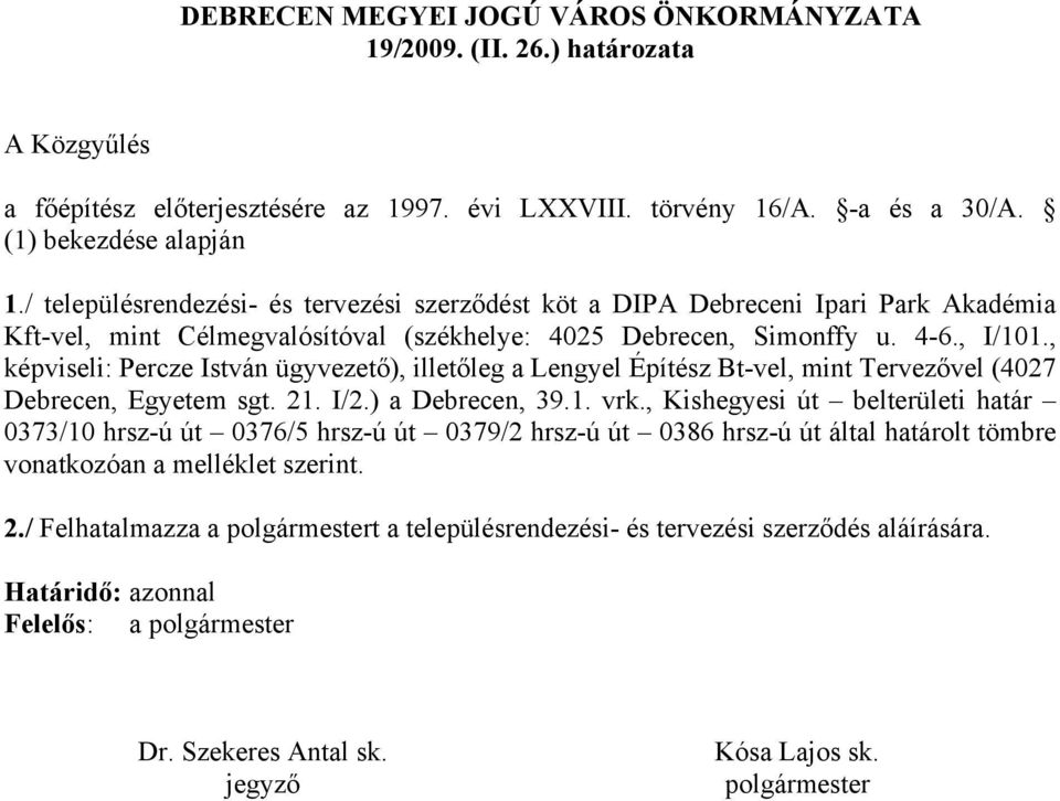 , képviseli: Percze István ügyvezető), illetőleg Lengyel Építész Bt-vel, mint Tervezővel (4027 Derecen, Egyetem sgt. 21. I/2.) Derecen, 39.1. vrk.
