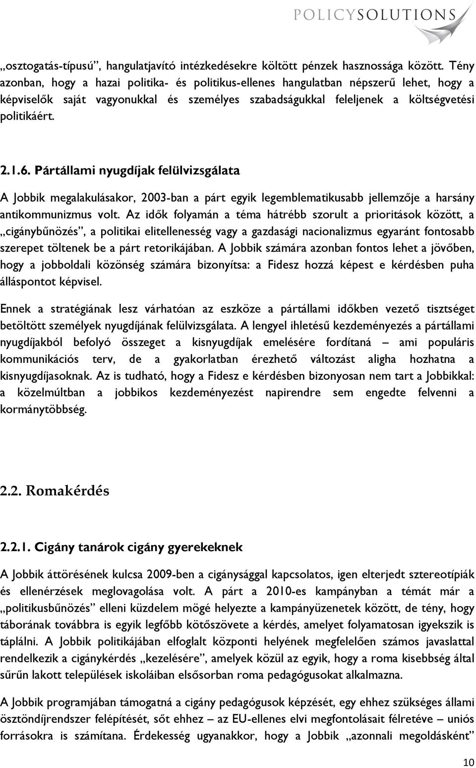 Pártállami nyugdíjak felülvizsgálata A Jobbik megalakulásakor, 2003-ban a párt egyik legemblematikusabb jellemzője a harsány antikommunizmus volt.