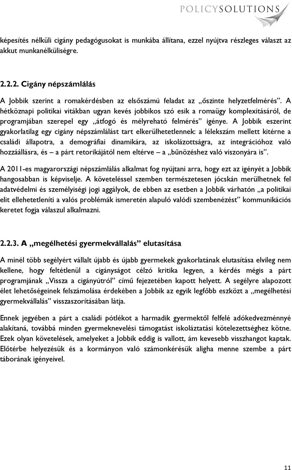 A hétköznapi politikai vitákban ugyan kevés jobbikos szó esik a romaügy komplexitásáról, de programjában szerepel egy átfogó és mélyreható felmérés igénye.