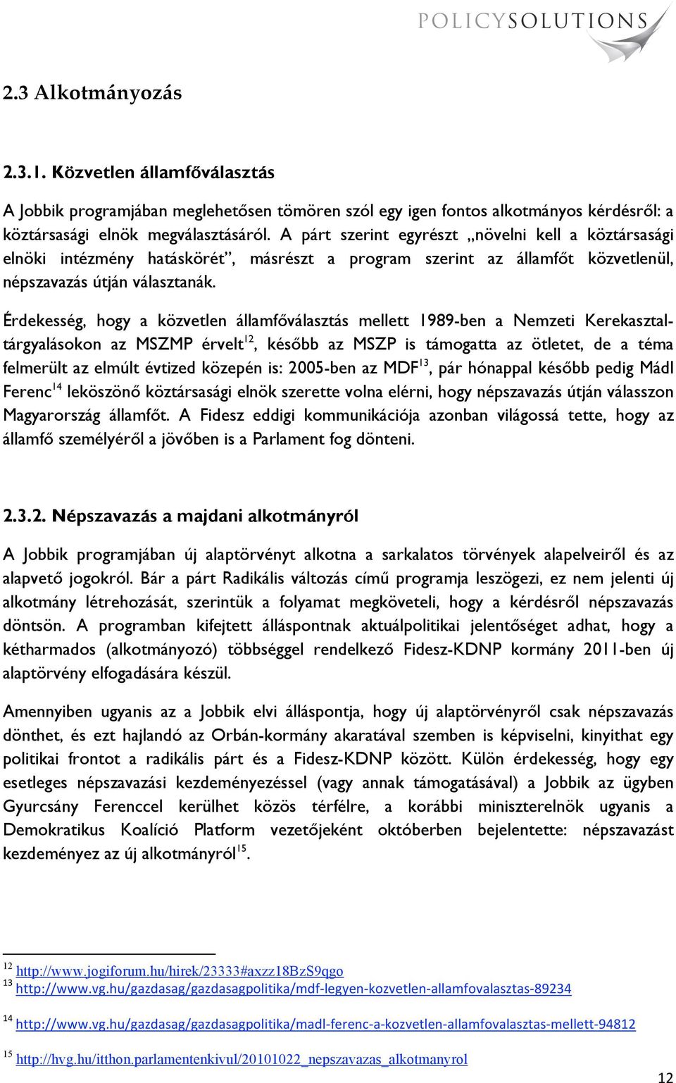 Érdekesség, hogy a közvetlen államfőválasztás mellett 1989-ben a Nemzeti Kerekasztaltárgyalásokon az MSZMP érvelt 12, később az MSZP is támogatta az ötletet, de a téma felmerült az elmúlt évtized