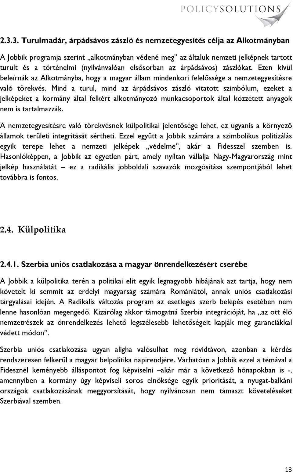Mind a turul, mind az árpádsávos zászló vitatott szimbólum, ezeket a jelképeket a kormány által felkért alkotmányozó munkacsoportok által közzétett anyagok nem is tartalmazzák.