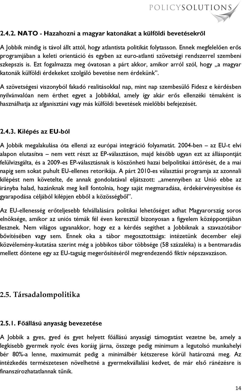 Ezt fogalmazza meg óvatosan a párt akkor, amikor arról szól, hogy a magyar katonák külföldi érdekeket szolgáló bevetése nem érdekünk.