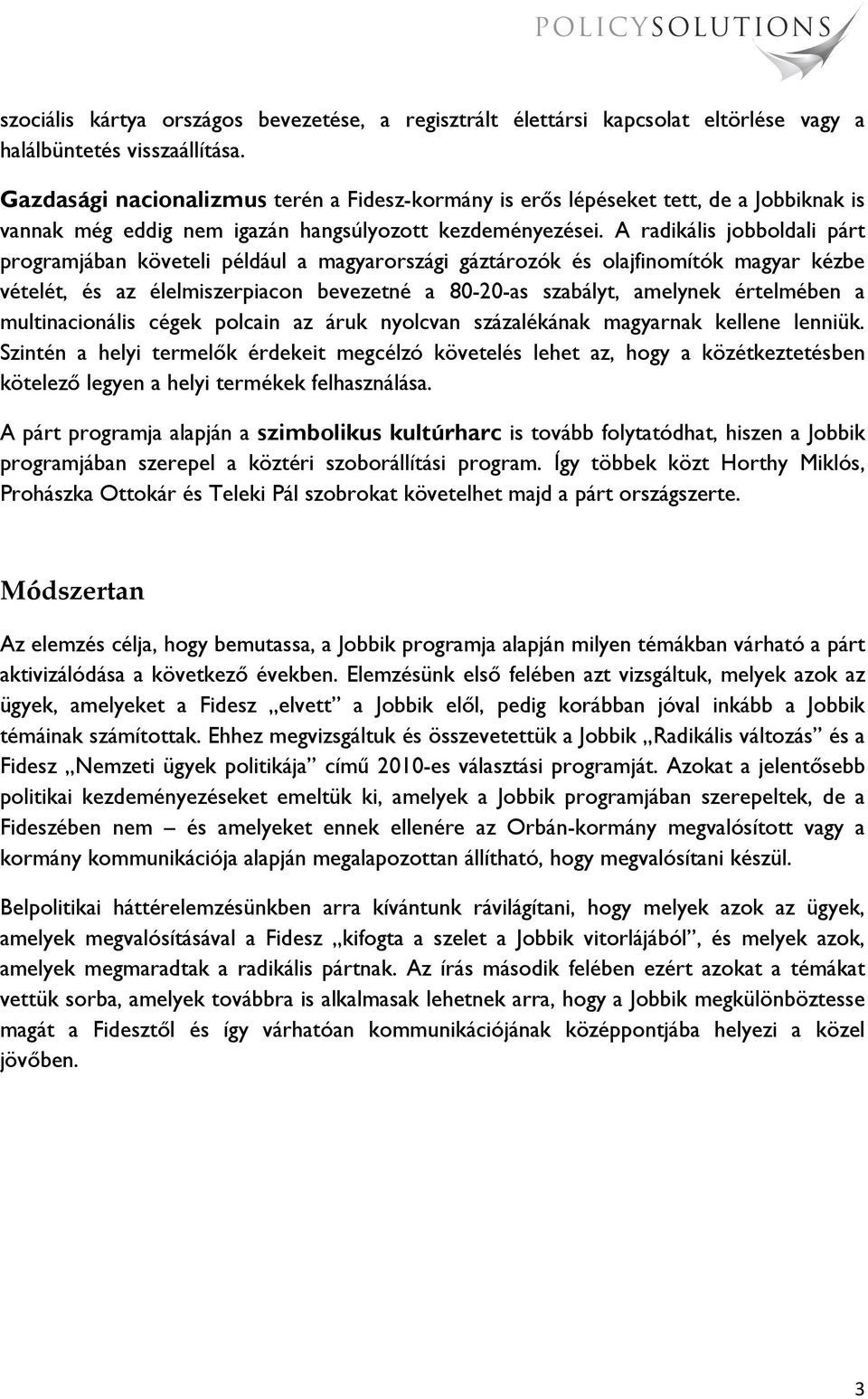 A radikális jobboldali párt programjában követeli például a magyarországi gáztározók és olajfinomítók magyar kézbe vételét, és az élelmiszerpiacon bevezetné a 80-20-as szabályt, amelynek értelmében a