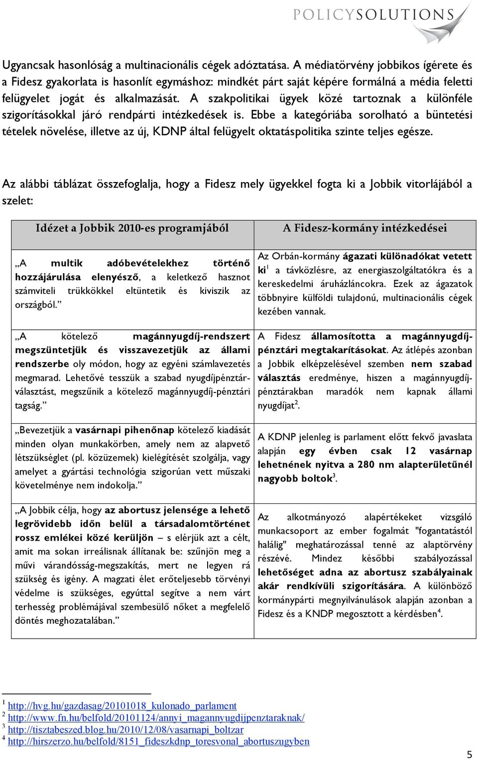A szakpolitikai ügyek közé tartoznak a különféle szigorításokkal járó rendpárti intézkedések is.