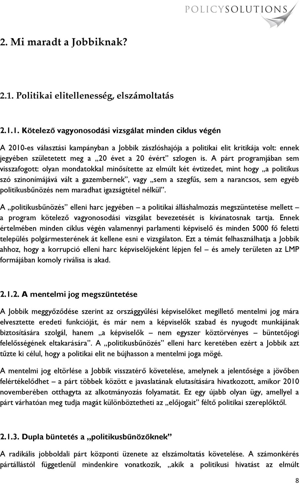 1. Kötelező vagyonosodási vizsgálat minden ciklus végén A 2010-es választási kampányban a Jobbik zászlóshajója a politikai elit kritikája volt: ennek jegyében születetett meg a 20 évet a 20 évért