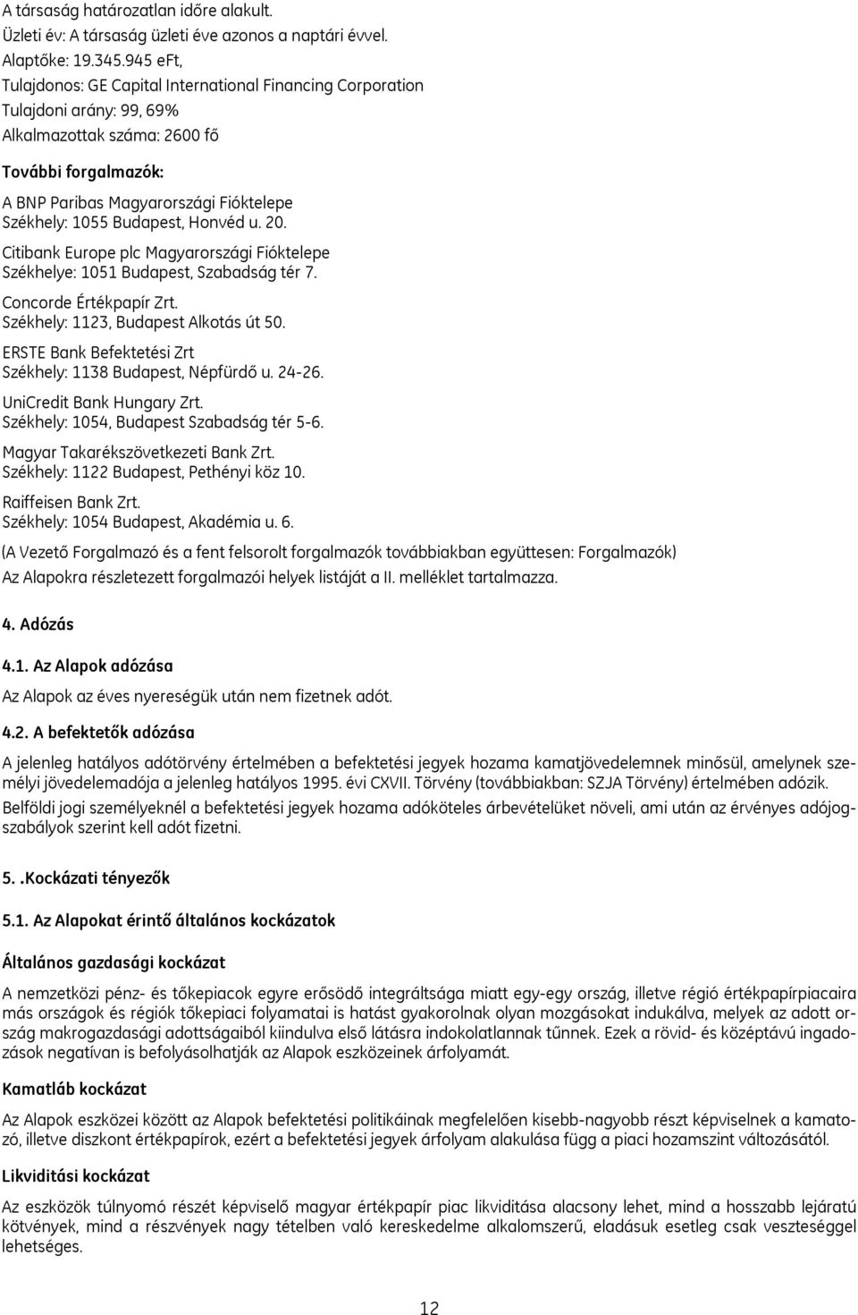 Budapest, Honvéd u. 20. Citibank Europe plc Magyarországi Fióktelepe Székhelye: 1051 Budapest, Szabadság tér 7. Concorde Értékpapír Zrt. Székhely: 1123, Budapest Alkotás út 50.