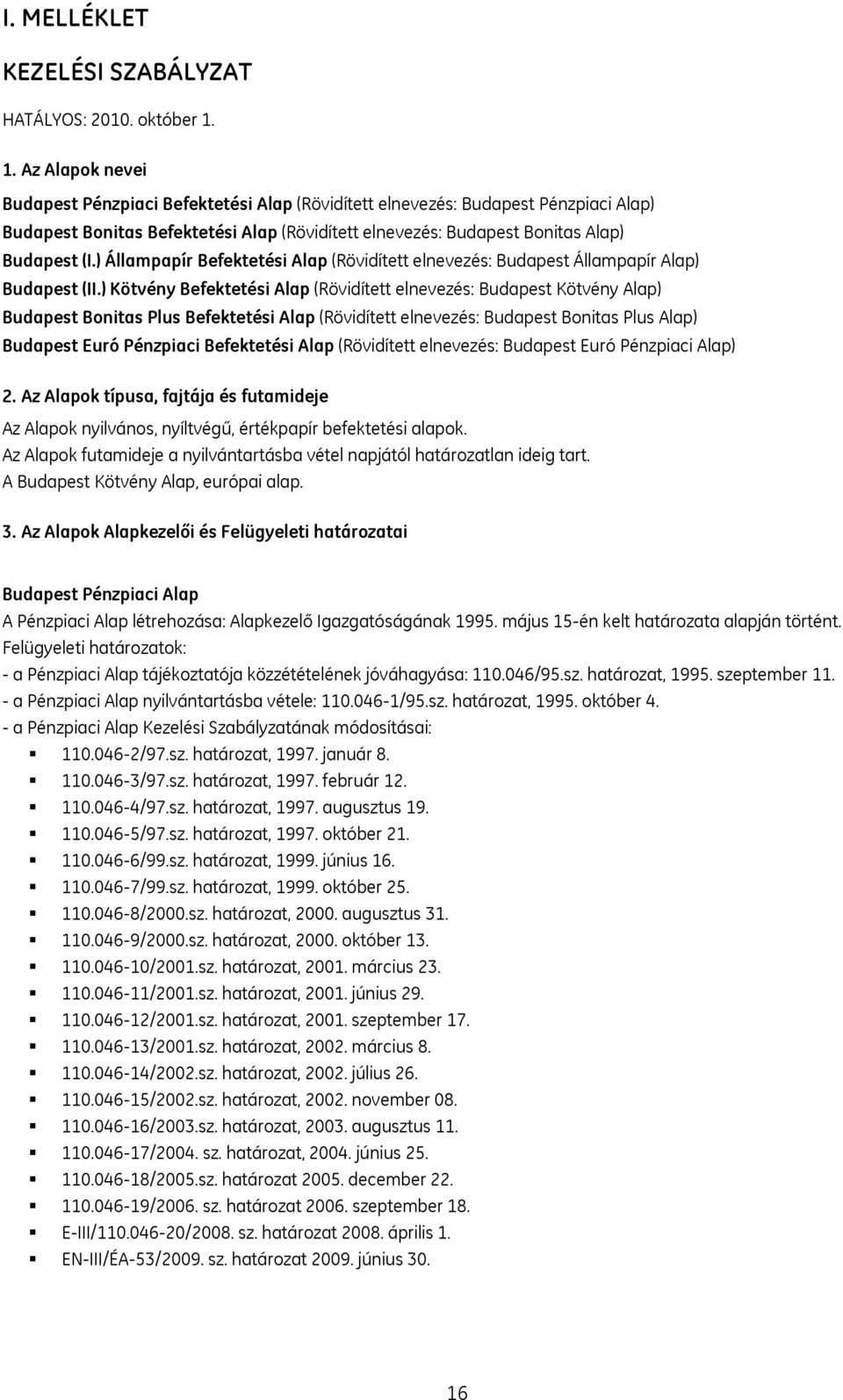 ) Állampapír Befektetési Alap (Rövidített elnevezés: Budapest Állampapír Alap) Budapest (II.