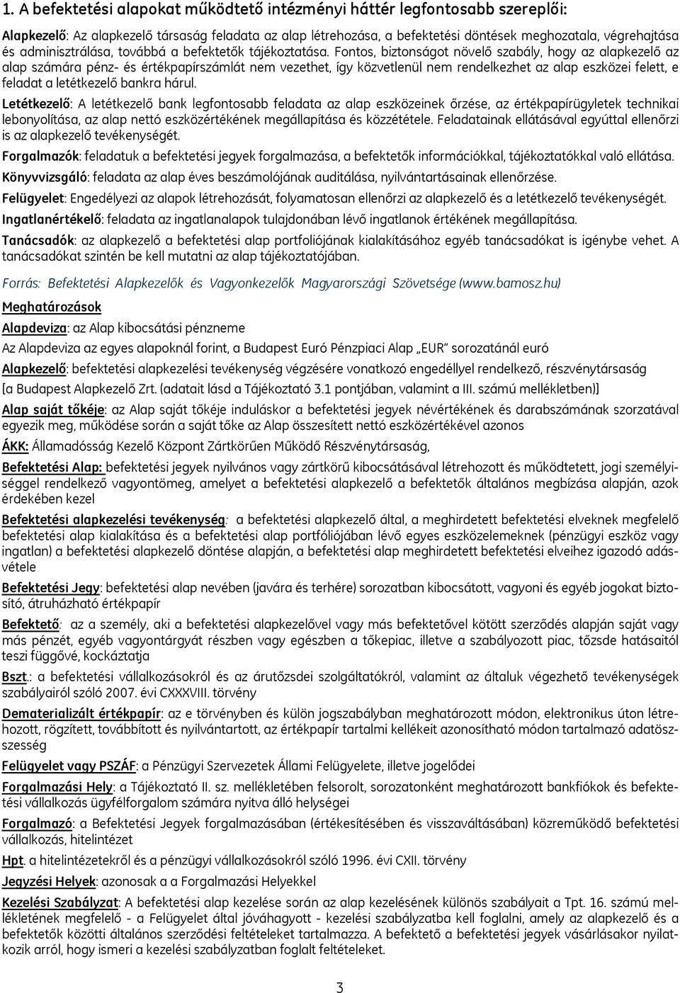 Fontos, biztonságot növelő szabály, hogy az alapkezelő az alap számára pénz- és értékpapírszámlát nem vezethet, így közvetlenül nem rendelkezhet az alap eszközei felett, e feladat a letétkezelő