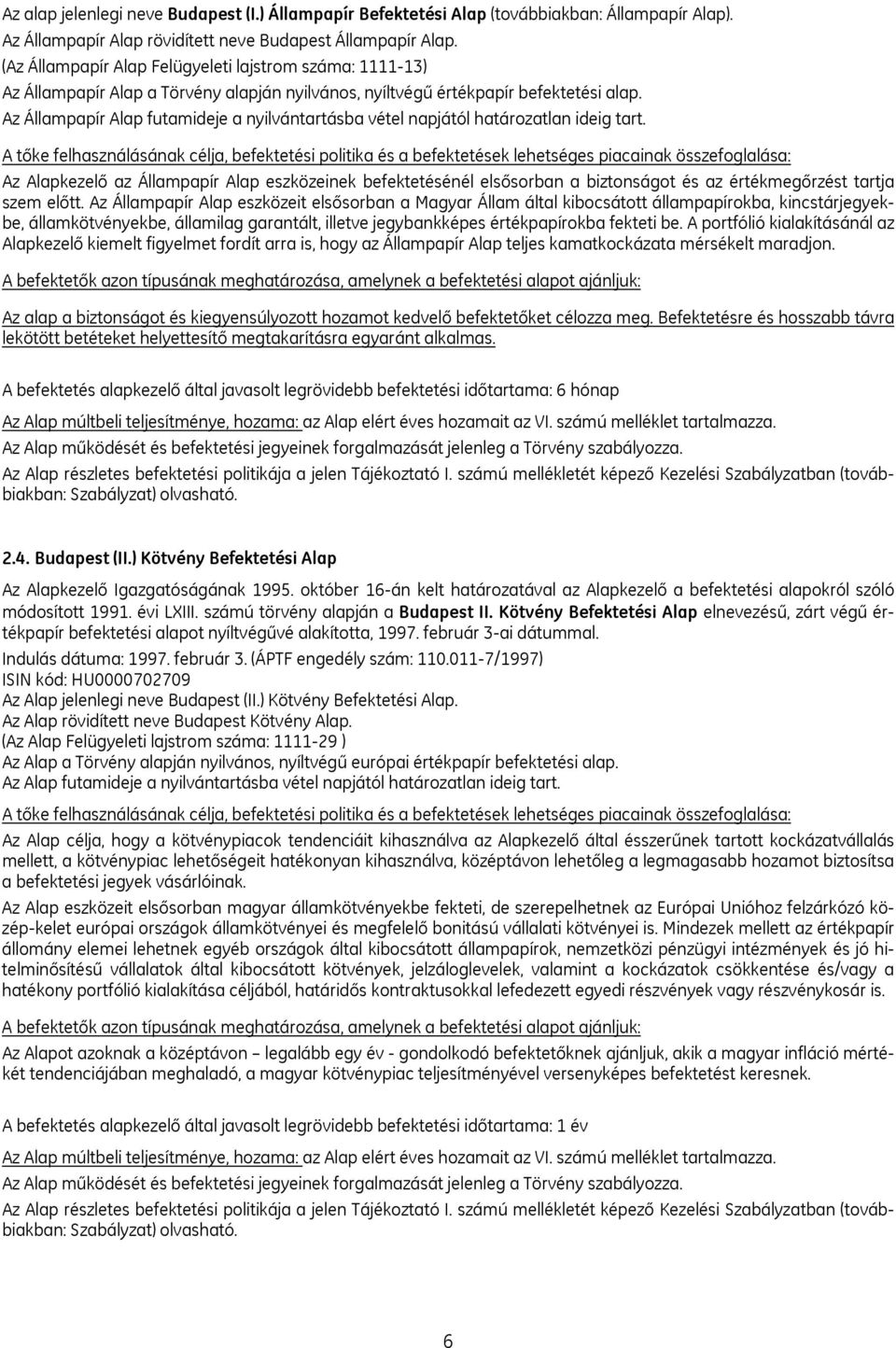 Az Állampapír Alap futamideje a nyilvántartásba vétel napjától határozatlan ideig tart.
