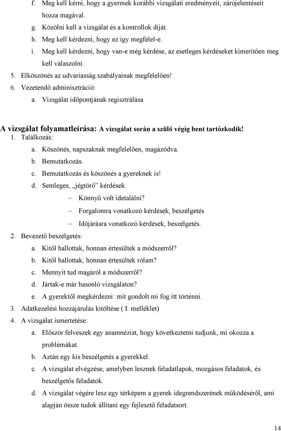 Vizsgálat időpontjának regisztrálása A vizsgálat folyamatleírása: A vizsgálat során a szülő végig bent tartózkodik! 1. Találkozás: a. Köszönés, napszaknak megfelelően, magázódva. b. Bemutatkozás. c.