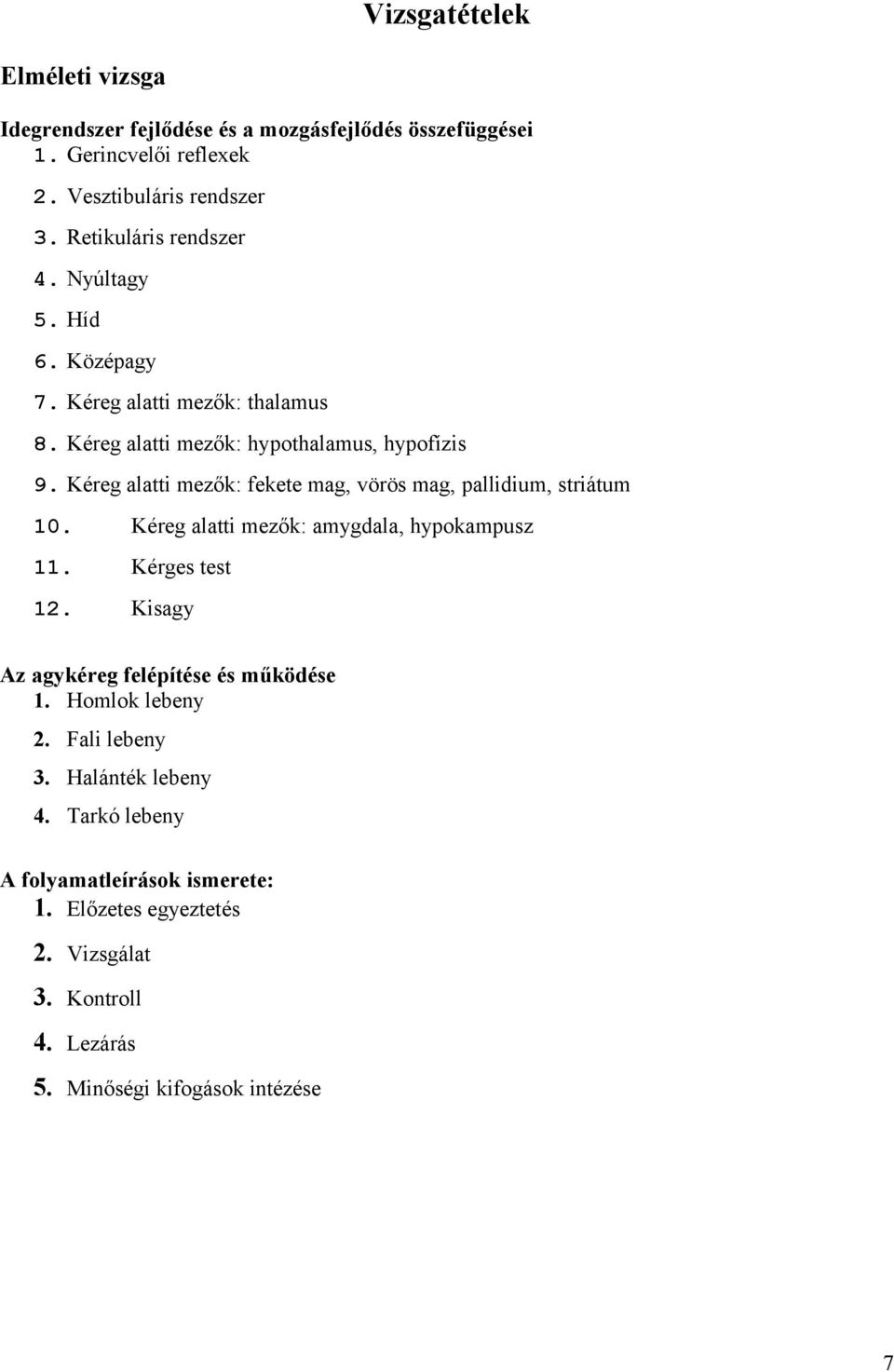 Kéreg alatti mezők: fekete mag, vörös mag, pallidium, striátum 10. Kéreg alatti mezők: amygdala, hypokampusz 11. Kérges test 12.
