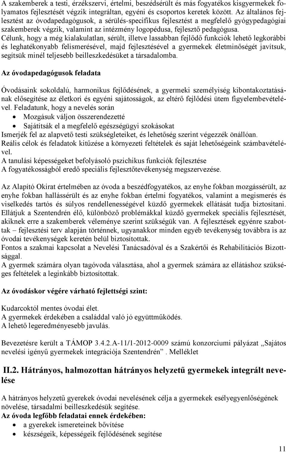 Célunk, hogy a még kialakulatlan, sérült, illetve lassabban fejlődő funkciók lehető legkorábbi és leghatékonyabb felismerésével, majd fejlesztésével a gyermekek életminőségét javítsuk, segítsük minél