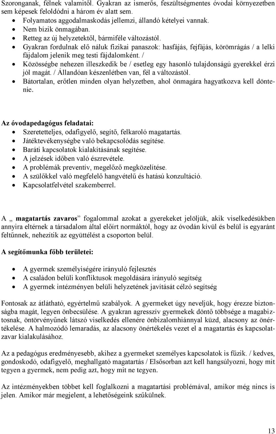 / Közösségbe nehezen illeszkedik be / esetleg egy hasonló tulajdonságú gyerekkel érzi jól magát. / Állandóan készenlétben van, fél a változástól.