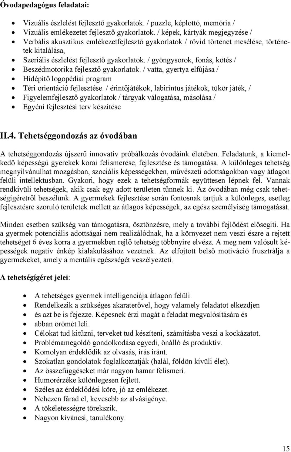 / gyöngysorok, fonás, kötés / Beszédmotorika fejlesztő gyakorlatok. / vatta, gyertya elfújása / Hídépítő logopédiai program Téri orientáció fejlesztése.
