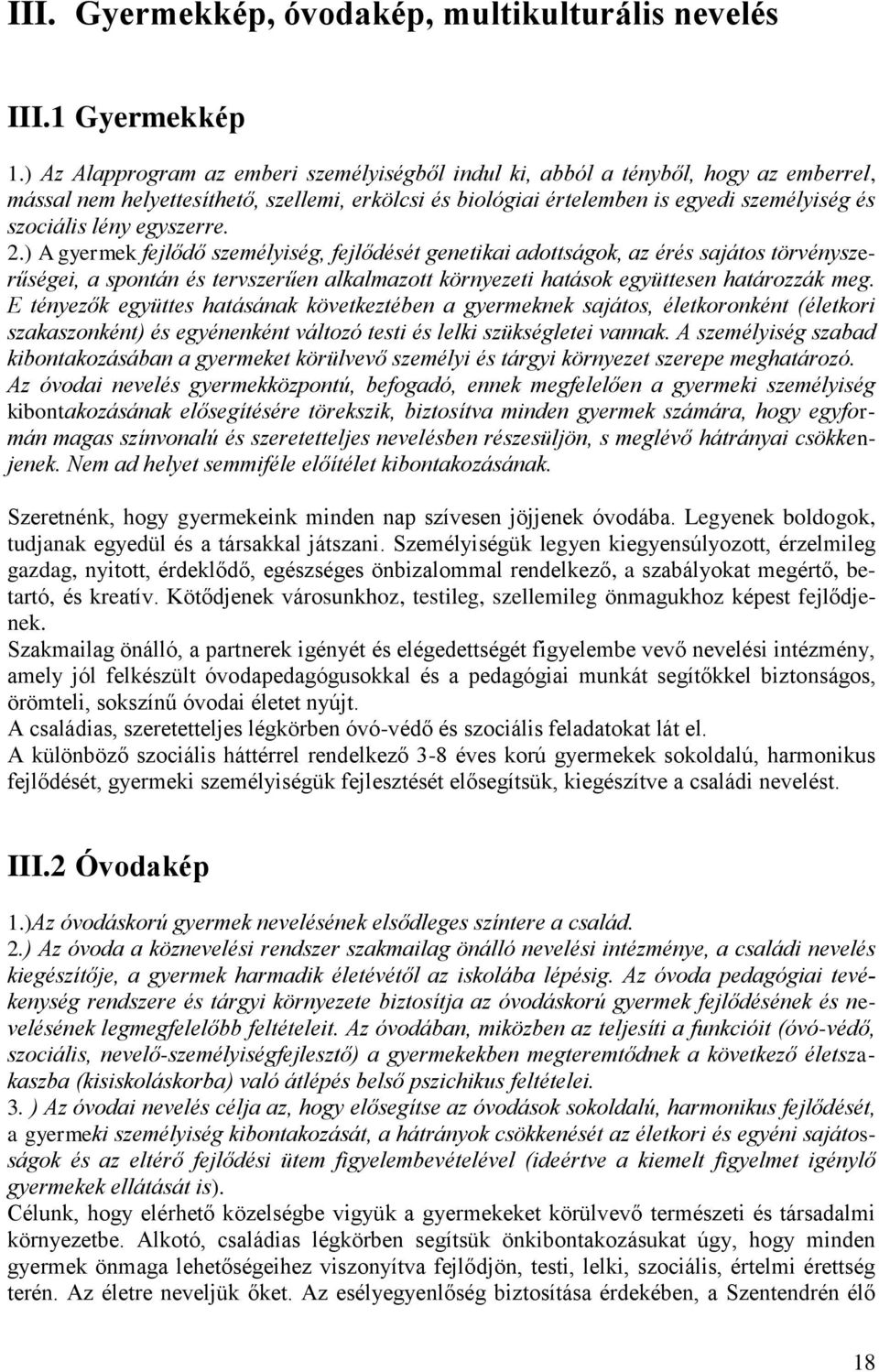 egyszerre. 2.) A gyermek fejlődő személyiség, fejlődését genetikai adottságok, az érés sajátos törvényszerűségei, a spontán és tervszerűen alkalmazott környezeti hatások együttesen határozzák meg.