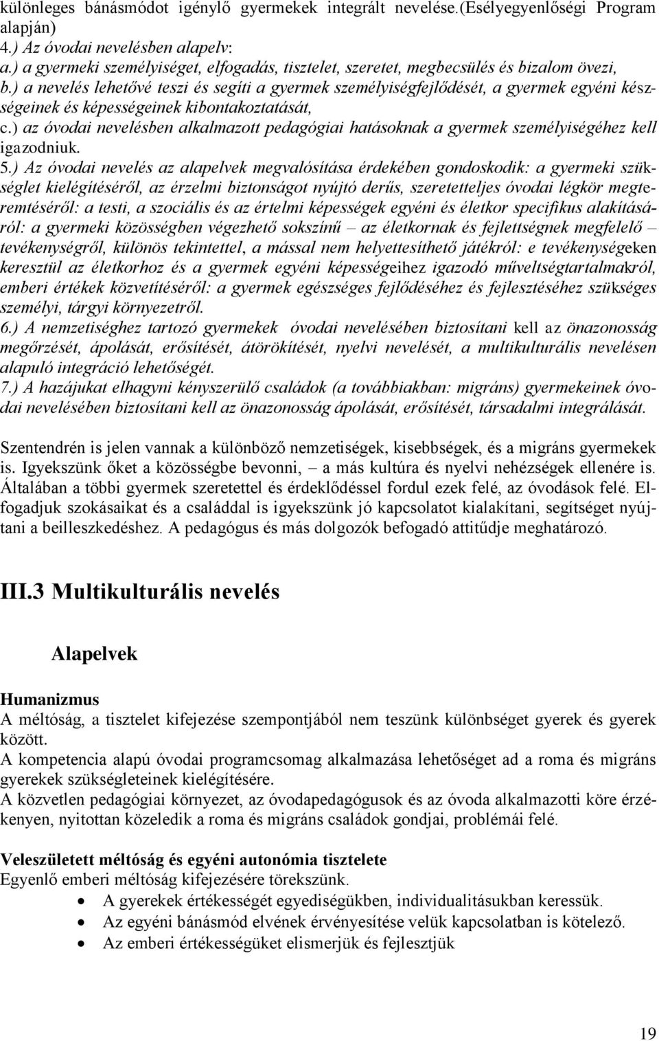 ) a nevelés lehetővé teszi és segíti a gyermek személyiségfejlődését, a gyermek egyéni készségeinek és képességeinek kibontakoztatását, c.