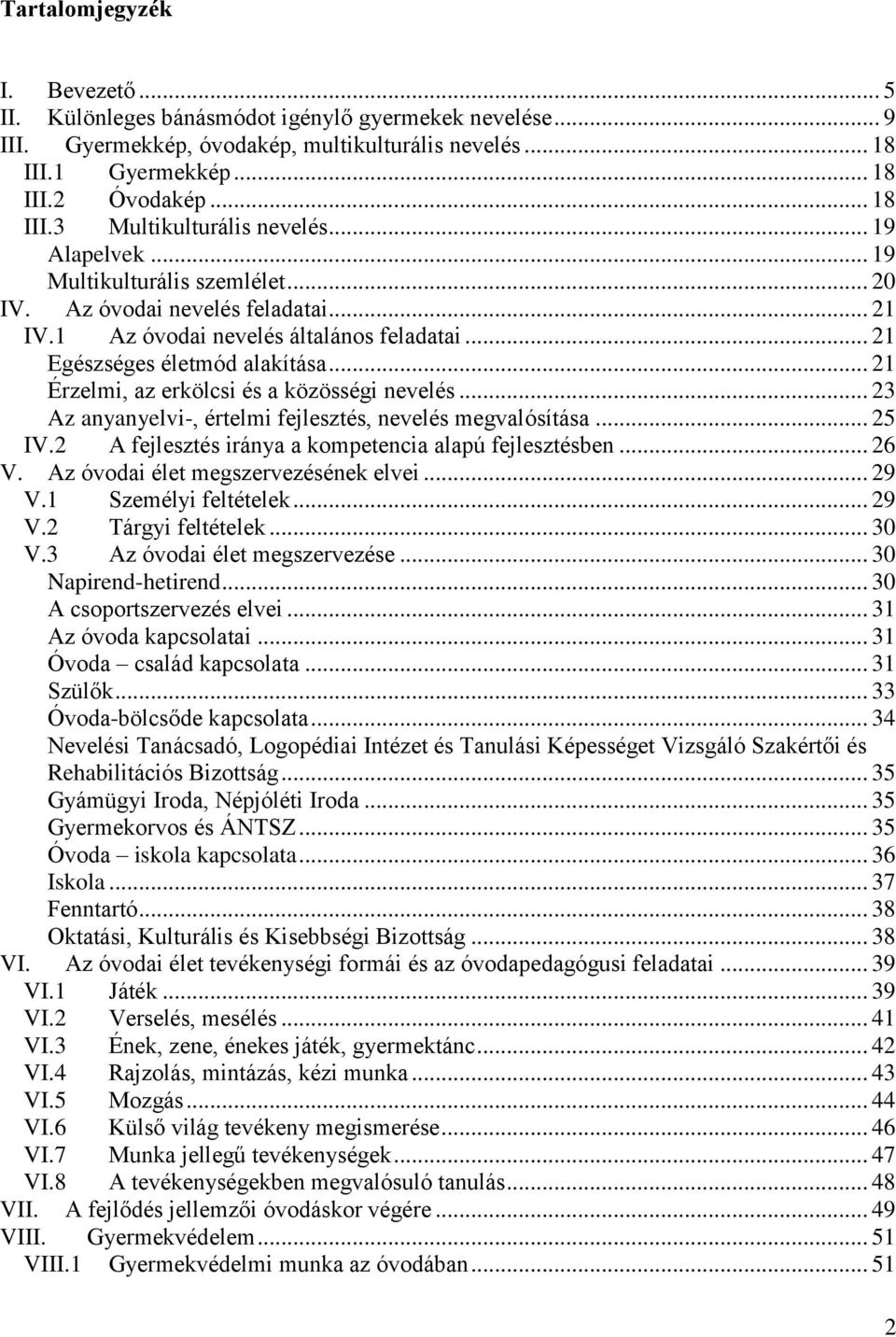 .. 21 Érzelmi, az erkölcsi és a közösségi nevelés... 23 Az anyanyelvi-, értelmi fejlesztés, nevelés megvalósítása... 25 IV.2 A fejlesztés iránya a kompetencia alapú fejlesztésben... 26 V.