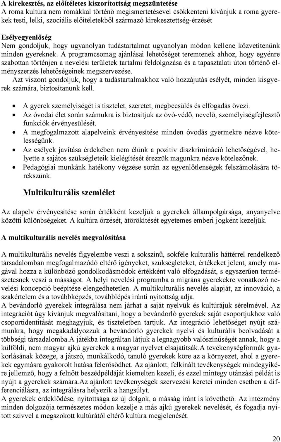 A programcsomag ajánlásai lehetőséget teremtenek ahhoz, hogy egyénre szabottan történjen a nevelési területek tartalmi feldolgozása és a tapasztalati úton történő élményszerzés lehetőségeinek