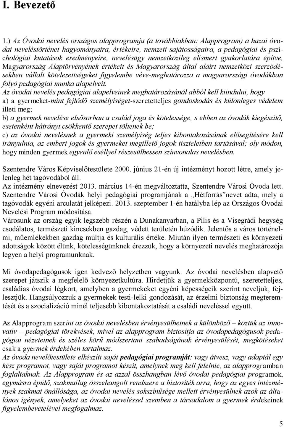eredményeire, nevelésügy nemzetközileg elismert gyakorlatára építve, Magyarország Alaptörvényének értékeit és Magyarország által aláírt nemzetközi szerződésekben vállalt kötelezettségeket figyelembe