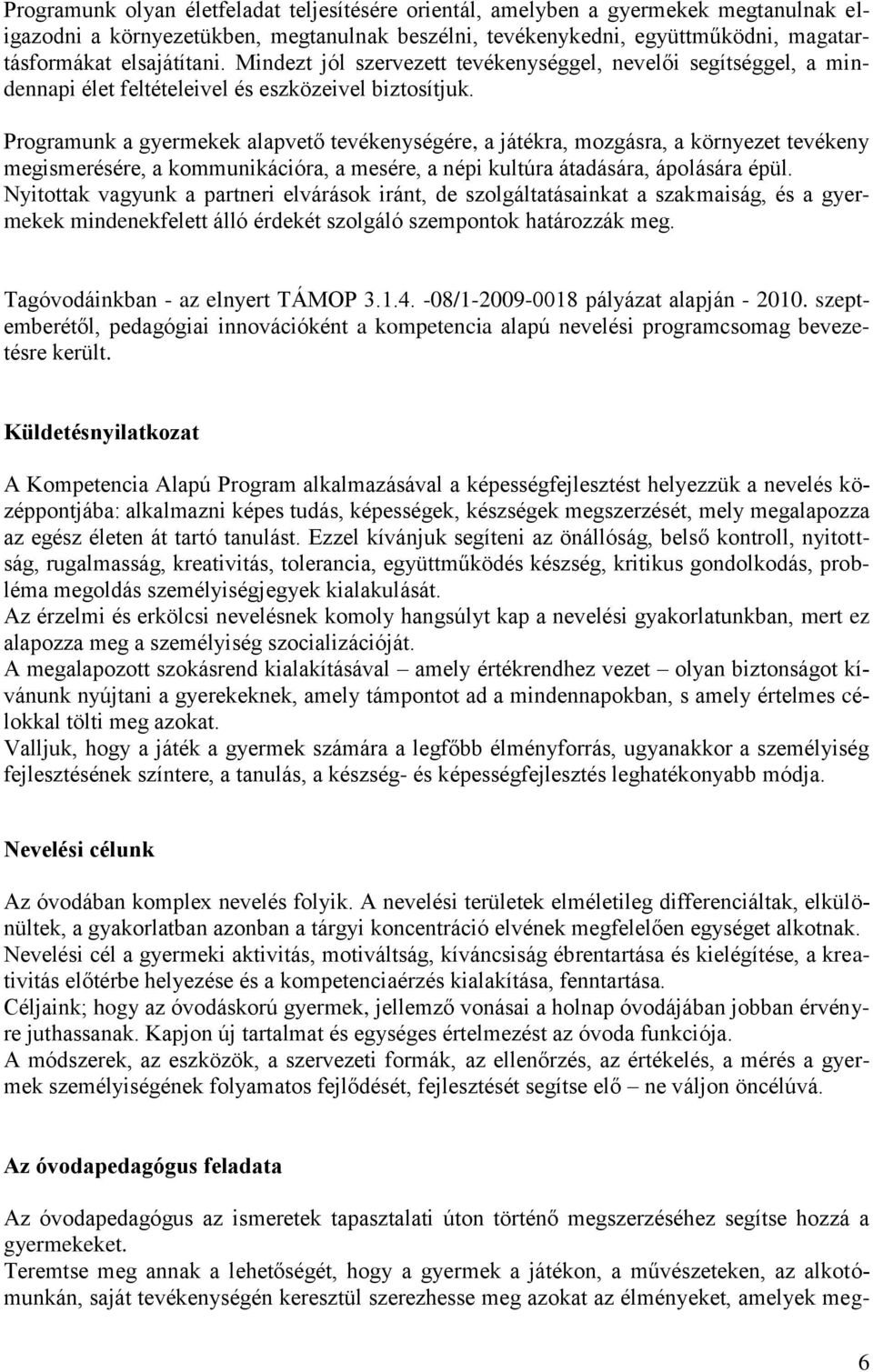 Programunk a gyermekek alapvető tevékenységére, a játékra, mozgásra, a környezet tevékeny megismerésére, a kommunikációra, a mesére, a népi kultúra átadására, ápolására épül.
