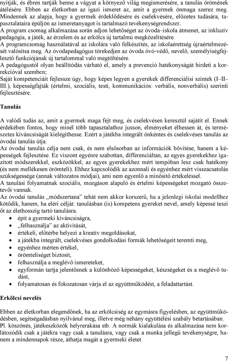 A program csomag alkalmazása során adjon lehetőséget az óvoda iskola átmenet, az inkluzív pedagógia, a játék, az érzelem és az erkölcs új tartalmú megközelítésére.